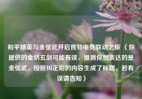 和平精英与金弦武开启独特电竞联动之旅 （你提供的金炳玄剑可能有误，推测你想表达的是金弦武，按照纠正后的内容生成了标题，若有误请告知）