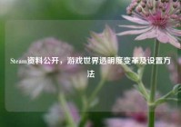 Steam资料公开，游戏世界透明度变革及设置方法