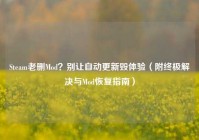 Steam老删Mod？别让自动更新毁体验（附终极解决与Mod恢复指南）