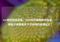 LOL里的锁链英雄，从对线折磨到团战锁魂，一根链子里藏着多少召唤师的青春记忆？