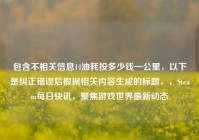 包含不相关信息14油耗投多少钱一公里，以下是纠正错误后根据相关内容生成的标题，，Steam每日快讯，聚焦游戏世界最新动态