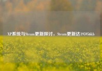 XP系统与Steam更新探讨，Steam更新达195956kb