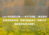 CSGO 中的别样元素——卓子与卓越 （感觉原内容表述稍显奇怪，推测可能是桌子，如果不对请根据实际情况调整）