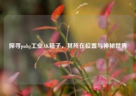 探寻pubg工业AK箱子，其所在位置与神秘世界