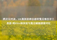 跨次元对决，LOL易剑圣峡谷追砍鬼泣维吉尔三条路 附DNF65级剑圣与鬼泣刷图速度对比