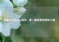探索GOG与Steam同步，单一游戏库的奇妙之旅