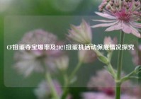 CF扭蛋夺宝爆率及2021扭蛋机活动保底情况探究