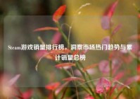 Steam游戏销量排行榜，洞察市场热门趋势与累计销量总榜