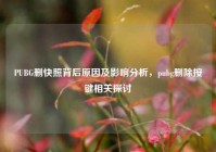 PUBG删快照背后原因及影响分析，pubg删除按键相关探讨