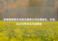 多维度解析中华联合保险公司全国排名，行业位次与综合实力全解读