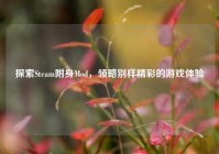 探索Steam附身Mod，领略别样精彩的游戏体验