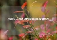 探索Steam游戏里的傀儡单机傀儡世界