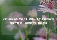和平精英海岛大餐开启攻略，手把手教你解锁专属干饭局，实现物资彩蛋双丰收