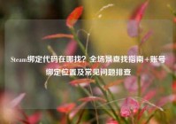 Steam绑定代码在哪找？全场景查找指南+账号绑定位置及常见问题排查
