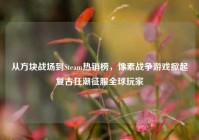 从方块战场到Steam热销榜，像素战争游戏掀起复古狂潮征服全球玩家