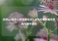 逆战Java版怎么获得属性点？全方位解析属性获取与提升途径