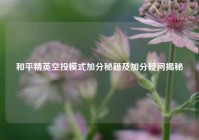 和平精英空投模式加分秘籍及加分疑问揭秘