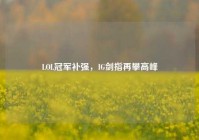 LOL冠军补强，IG剑指再攀高峰