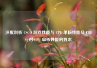 深度剖析 CSGO 游戏性能与 CPU 单核性能及 CSGO 对 CPU 单核性能的要求