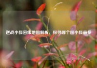 逆战小怪密集地图解析，探寻哪个图小怪最多