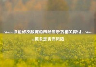 Steam抓包修改数据的风险警示及相关探讨，Steam抓包是否有风险