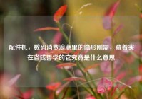 配件机，数码消费浪潮里的隐形刚需，藏着实在省钱哲学的它究竟是什么意思