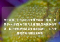 存在混淆，白凡与白凡士林并非同一事物，且关于CSGO的部分与白凡士林用途部分关联性不强，以下是根据纠正后生成的标题，，白凡士林的作用与用途全解析