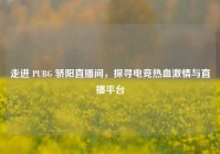 走进 PUBG 骄阳直播间，探寻电竞热血激情与直播平台