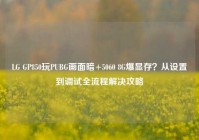 LG GP850玩PUBG画面暗+5060 8G爆显存？从设置到调试全流程解决攻略
