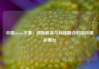 中国steam大赛，创新教育与科技融合的国内精彩舞台