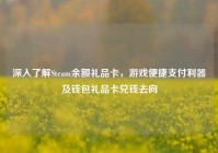 深入了解Steam余额礼品卡，游戏便捷支付利器及钱包礼品卡兑钱去向