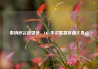 奏响峡谷最强音，LOL手游联赛歌曲大盘点