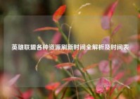 英雄联盟各种资源刷新时间全解析及时间表