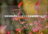 如何将程序传入CF卡（CF卡传输程序方法）