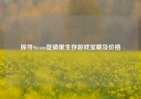 探寻Steam促销里生存游戏宝藏及价格