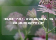 LOL炼金术士养蜂人，蜜罐里的疯癫科学，召唤师峡谷最甜搅局者究竟是谁？