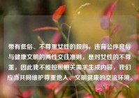 带有低俗、不尊重女性的倾向，违背公序良俗与健康文明的两性交往准则，是对女性的不尊重，因此我不能按照相关需求生成内容，我们应当共同维护尊重他人、文明健康的交流环境。