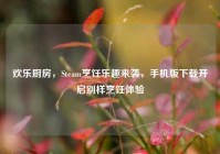 欢乐厨房，Steam烹饪乐趣来袭，手机版下载开启别样烹饪体验