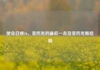 使命召唤16，亚历克的最后一击及亚历克斯结局