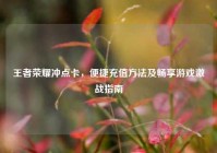 王者荣耀冲点卡，便捷充值方法及畅享游戏激战指南