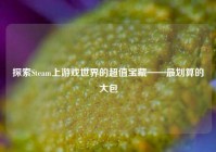 探索Steam上游戏世界的超值宝藏——最划算的大包