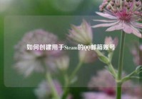 如何创建用于Steam的QQ邮箱账号