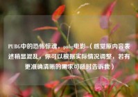 PUBG中的恐怖惊魂，pubg电影 （感觉原内容表述稍显混乱，你可以根据实际情况调整，若有更准确清晰的需求可随时告诉我）