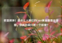 欧皇附体！盘点让人眼红的CSGO黄金藤蔓出货图，你离回血只差一个胶囊？