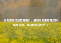 王者荣耀情感疏导图片，解锁王者荣耀背后的情感密码，开启情感疏导之门