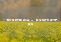 王者荣耀中的靳可与可乐，展现游戏世界独特风采