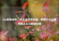 LOL英雄成就1-7级全面升级指南，解锁方法与海克斯大乱斗解锁说明