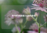 探寻世界最强LOL战队排名