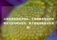 从保命神装到战术核心，王者荣耀金身如何凭硬实力改写峡谷胜负，谁才是最强金身适配英雄？