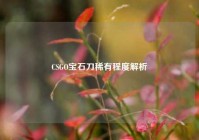 CSGO宝石刀稀有程度解析